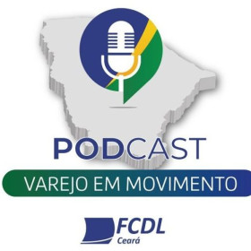 Federação da Câmara dos Dirigentes Lojistas do Ceará (FCDL-CE) lança Podcast Varejo em Movimento