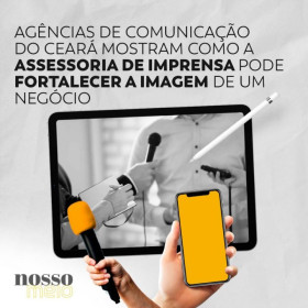 Agências de Comunicação do Ceará mostram como a assessoria de imprensa pode fortalecer a imagem de um negócio