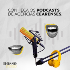 Conheça os podcasts de agências cearenses