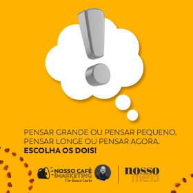 Pensar grande ou pensar pequeno, pensar longe ou pensar agora. Escolha os dois!