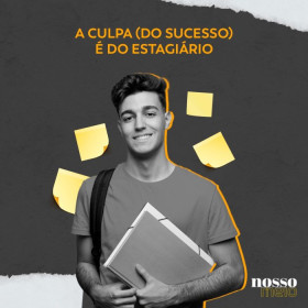 A culpa (do sucesso) é do estagiário