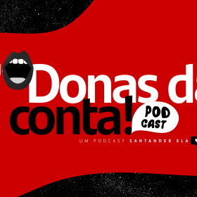 Santander lança podcast ‘Donas da Conta’ para incentivar que mulheres conversem sobre dinheiro