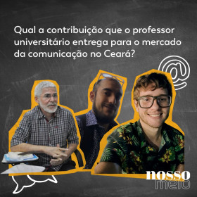 Qual a contribuição que o professor universitário entrega, de forma prática, para o mercado da comunicação no Ceará?