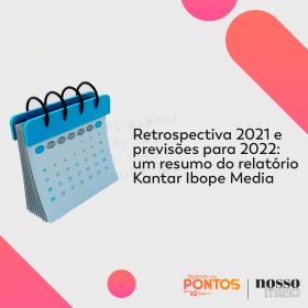 Retrospectiva 2021 e previsões para 2022: um resumo do relatório Kantar Ibope Media