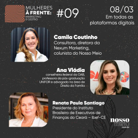 Mulheres à frente: Marketing & Gestão com Camila Coutinho, Renata Paula Santiago e Ana Vládia Feitosa