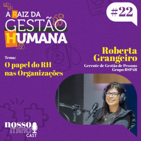 Temporada “A Raiz da gestão Humana” com Roberta Grangeiro, Gerente de gestão de pessoas no Grupo BSPAR