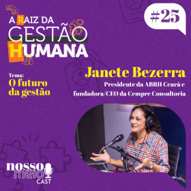 Temporada “A Raiz da gestão Humana” com Janete Bezerra, Presidente da ABRH Ceará e fundadora/CEO da Cempre Consultoria