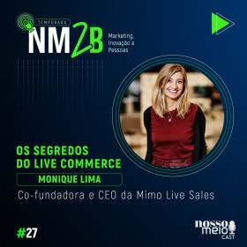 Temporada ‘NM2B’ com Monique Lima, CEO e co-fundadora da Mimo Live Sales