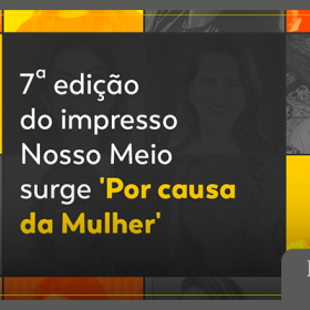 7º edição do impresso Nosso Meio surge ‘Por causa da Mulher’