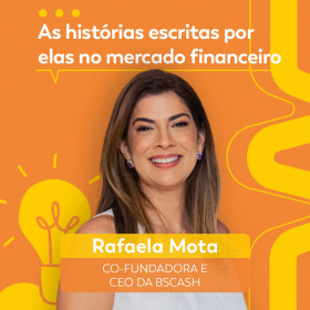 “As histórias escritas por elas no mercado financeiro” com Rafaela Mota