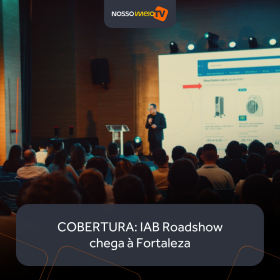 COBERTURA: IAB Roadshow chega a Fortaleza e coloca o Nordeste no centro do debate sobre publicidade